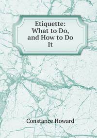 Etiquette: What to Do, and How to Do It