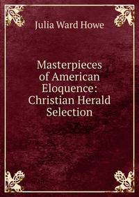 Masterpieces of American Eloquence: Christian Herald Selection