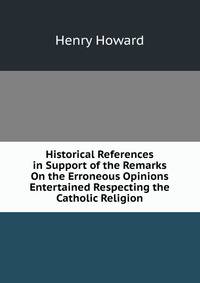 Historical References in Support of the Remarks On the Erroneous Opinions Entertained Respecting the Catholic Religion