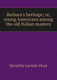 Barbara's heritage; or, young Americans among the old Italian masters