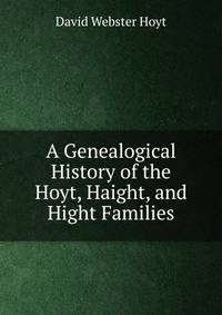 A Genealogical History of the Hoyt, Haight, and Hight Families