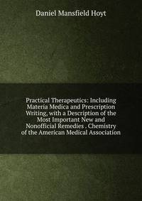 Practical Therapeutics: Including Materia Medica and Prescription Writing, with a Description of the Most Important New and Nonofficial Remedies . Chemistry of the American Medical Association