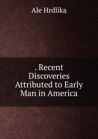 . Recent Discoveries Attributed to Early Man in America