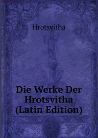 Die Werke Der Hrotsvitha (Latin Edition)