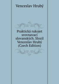 Prakticka rukojet srovnavaci slovanskych. Slozil Venceslav Hruby (Czech Edition)