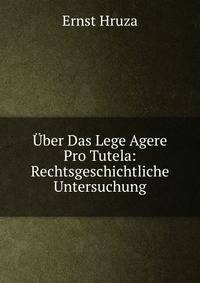 Uber Das Lege Agere Pro Tutela: Rechtsgeschichtliche Untersuchung