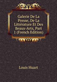Galerie De La Presse, De La Litterature Et Des Beaux-Arts, Part 1 (French Edition)
