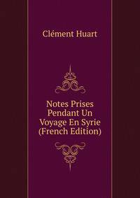 Notes Prises Pendant Un Voyage En Syrie (French Edition)
