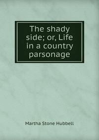 The shady side; or, Life in a country parsonage