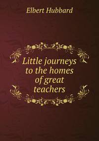 Little journeys to the homes of great teachers