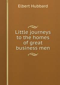 Little journeys to the homes of great business men