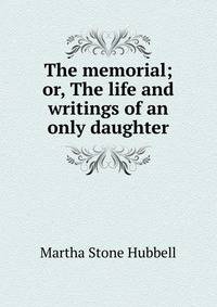 The memorial; or, The life and writings of an only daughter