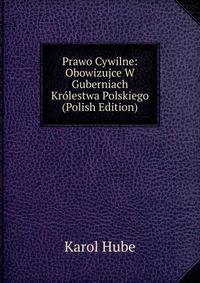 Prawo Cywilne: Obowizujce W Guberniach Krolestwa Polskiego (Polish Edition)