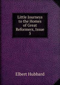 Little Journeys to the Homes of Great Reformers, Issue 5