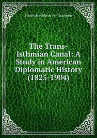 The Trans-Isthmian Canal: A Study in American Diplomatic History (1825-1904)