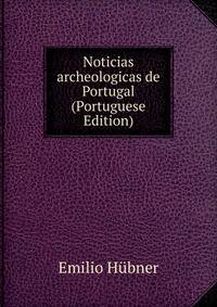 Noticias archeologicas de Portugal (Portuguese Edition)