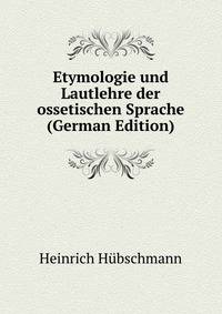 Etymologie und Lautlehre der ossetischen Sprache (German Edition)