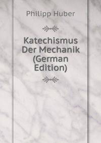 Katechismus Der Mechanik (German Edition)