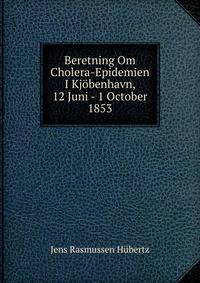Beretning Om Cholera-Epidemien I Kjobenhavn, 12 Juni - 1 October 1853