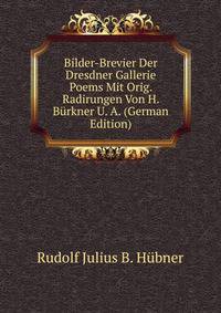 Bilder-Brevier Der Dresdner Gallerie Poems Mit Orig. Radirungen Von H. B?rkner U. A. (German Edition)