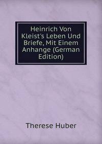 Heinrich Von Kleist's Leben Und Briefe, Mit Einem Anhange (German Edition)
