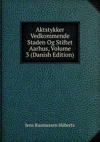 Aktstykker Vedkommende Staden Og Stiftet Aarhus, Volume 3 (Danish Edition)