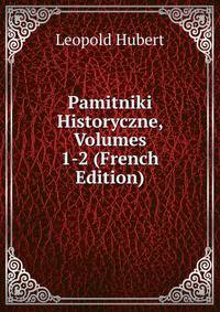 Pamitniki Historyczne, Volumes 1-2 (French Edition)