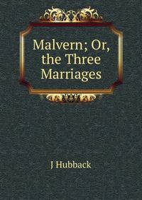Malvern; Or, the Three Marriages