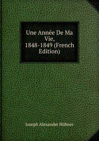 Une Annee De Ma Vie, 1848-1849 (French Edition)