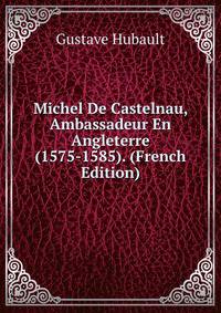 Michel De Castelnau, Ambassadeur En Angleterre (1575-1585). (French Edition)