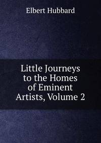 Little Journeys to the Homes of Eminent Artists, Volume 2