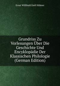 Grundriss Zu Vorlesungen Uber Die Geschichte Und Encyklopadie Der Klassischen Philologie (German Edition)