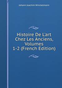 Histoire De L'art Chez Les Anciens, Volumes 1-2 (French Edition)