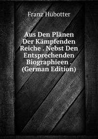 Aus Den Planen Der Kampfenden Reiche . Nebst Den Entsprechenden Biographieen . (German Edition)