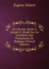 De Charles-Quint A Joseph Ii: Etude Sur La Condition Des Protestants En Belgique (French Edition)