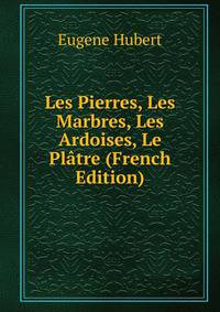 Les Pierres, Les Marbres, Les Ardoises, Le Platre (French Edition)