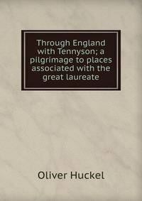 Through England with Tennyson; a pilgrimage to places associated with the great laureate