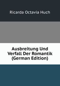 Ausbreitung Und Verfall Der Romantik (German Edition)