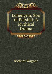 Lohengrin, Son of Parsifal: A Mythical Drama