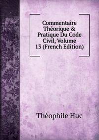 Commentaire Th?orique &amp; Pratique Du Code Civil, Volume 13 (French Edition)
