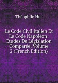 Le Code Civil Italien Et Le Code Napoleon: Etudes De Legislation Comparee, Volume 2 (French Edition)