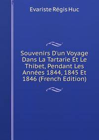 Souvenirs D'un Voyage Dans La Tartarie Et Le Thibet, Pendant Les Ann?es 1844, 1845 Et 1846 (French Edition)