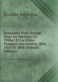 Souvenirs D'un Voyage Dans La Tartarie, Le Thibet Et La Chine Pendant Les Ann?es 1844, 1845 Et 1846 (French Edition)