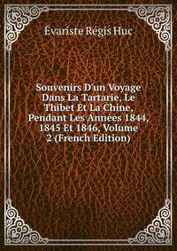Souvenirs D'un Voyage Dans La Tartarie, Le Thibet Et La Chine, Pendant Les Ann?es 1844, 1845 Et 1846, Volume 2 (French Edition)
