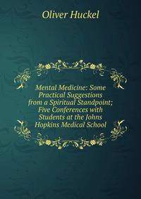 Mental Medicine: Some Practical Suggestions from a Spiritual Standpoint; Five Conferences with Students at the Johns Hopkins Medical School