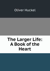 The Larger Life: A Book of the Heart