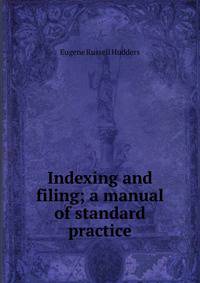 Indexing and filing; a manual of standard practice