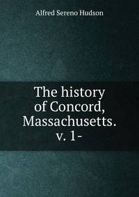 The history of Concord, Massachusetts. v. 1-