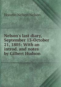 Nelson's last diary, September 13-October 21, 1805: With an introd. and notes by Gilbert Hudson