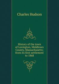 History of the town of Lexington, Middlesex County, Massachusetts; from its first settlement to 1868
